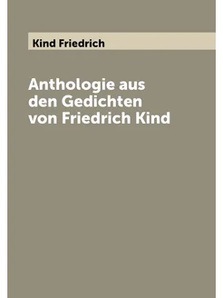 Anthologie aus den Gedichten von Friedrich Kind