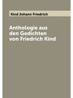 Anthologie aus den Gedichten von Friedrich Kind