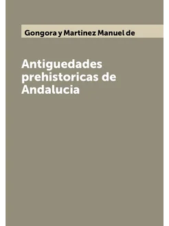 Antiguedades prehistoricas de Andalucia