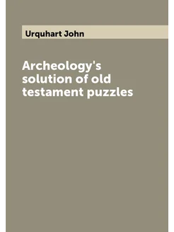 Archeology's solution of old testament puzzles