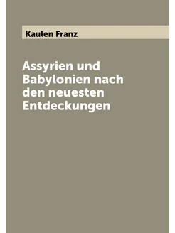 Assyrien und Babylonien nach den neuesten Entdeckungen