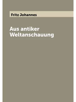 Aus antiker Weltanschauung