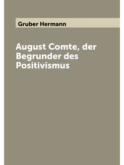 August Comte, der Begrunder des Positivismus