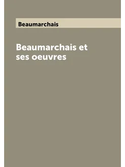 Beaumarchais et ses oeuvres