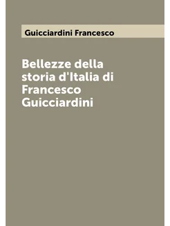 Bellezze della storia d'Italia di Francesco Guicciar