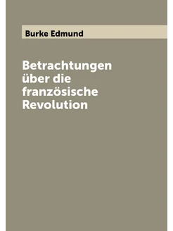 Betrachtungen über die französische Revolution