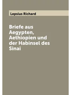 Briefe aus Aegypten, Aethiopien und der Habinsel des