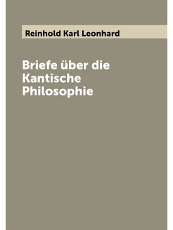 Briefe über die Kantische Philosophie