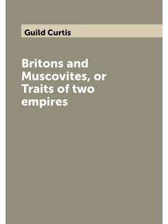 Britons and Muscovites, or Traits of two empires