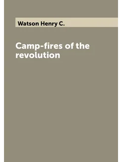 Camp-fires of the revolution