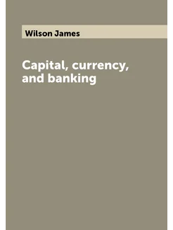 Capital, currency, and banking