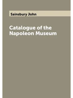 Catalogue of the Napoleon Museum