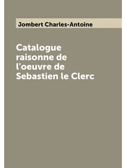 Catalogue raisonne de l'oeuvre de Sebastien le Clerc