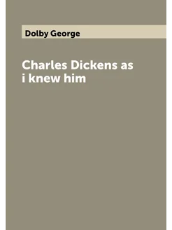 Charles Dickens as i knew him