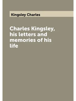 Charles Kingsley, his letters and memories of his life