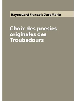 Choix des poesies originales des Troubadours