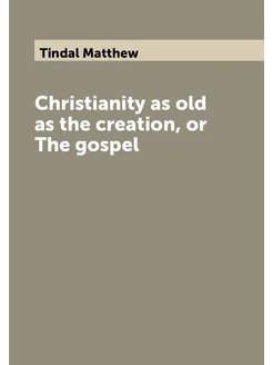 Christianity as old as the creation, or The gospel