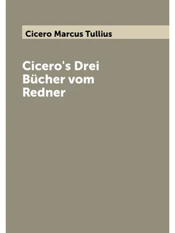 Cicero's Drei Bücher vom Redner