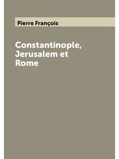 Constantinople, Jerusalem et Rome