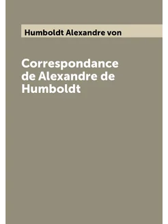 Correspondance de Alexandre de Humboldt