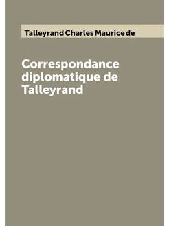 Correspondance diplomatique de Talleyrand