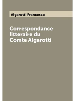 Correspondance litteraire du Comte Algarotti