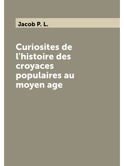 Curiosites de l'histoire des croyaces populaires au