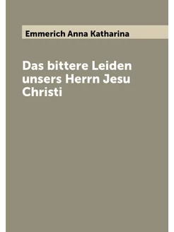 Das bittere Leiden unsers Herrn Jesu Christi