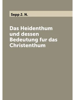 Das Heidenthum und dessen Bedeutung fur das Christen