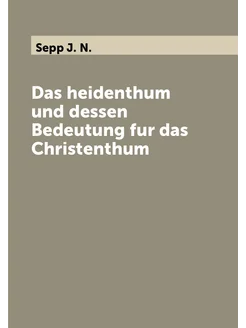 Das heidenthum und dessen Bedeutung fur das Christen