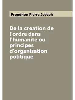 De la creation de l'ordre dans l'humanite ou princip