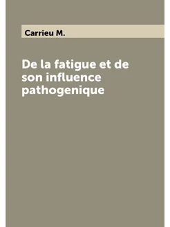 De la fatigue et de son influence pathogenique