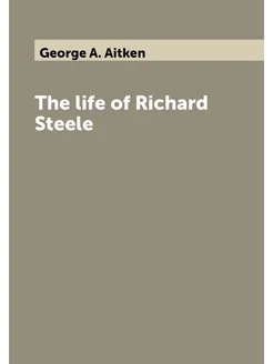 The life of Richard Steele