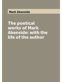 The poetical works of Mark Akenside with the life o