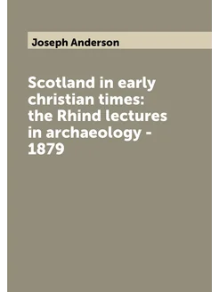 Scotland in early christian times the Rhind lecture