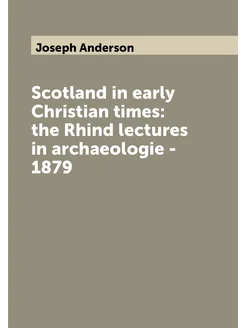 Scotland in early Christian times the Rhind lecture