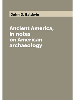 Ancient America, in notes on American archaeology