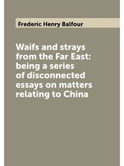 Waifs and strays from the Far East being a series o