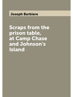 Scraps from the prison table, at Camp Chase and John