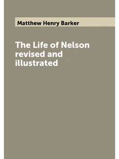 The Life of Nelson revised and illustrated