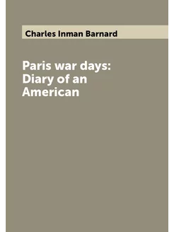 Paris war days Diary of an American