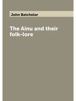 The Ainu and their folk-lore