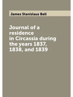 Journal of a residence in Circassia during the years