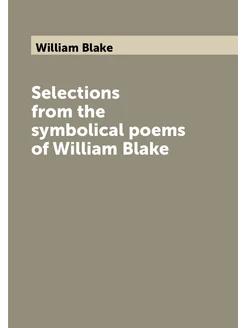 Selections from the symbolical poems of William Blake