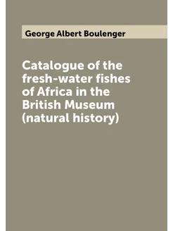 Catalogue of the fresh-water fishes of Africa in the