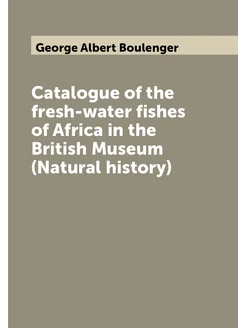 Catalogue of the fresh-water fishes of Africa in the