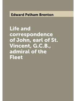 Life and correspondence of John, earl of St. Vincent