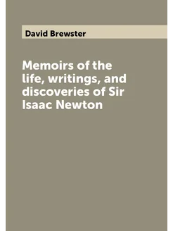 Memoirs of the life, writings, and discoveries of Si