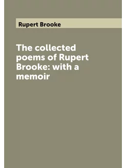 The collected poems of Rupert Brooke with a memoir