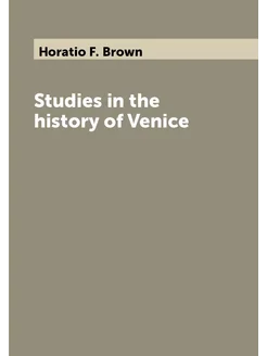 Studies in the history of Venice